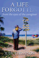 A Life Forgotten: From the Eyes of the Caregiver