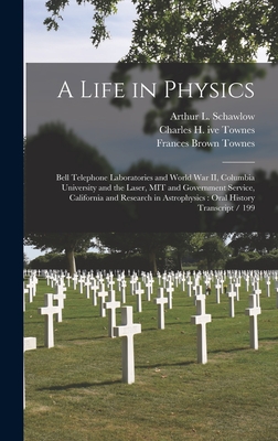 A Life in Physics: Bell Telephone Laboratories and World War II, Columbia University and the Laser, MIT and Government Service, California and Research in Astrophysics: Oral History Transcript / 199 - Riess, Suzanne B, and Townes, Charles H Ive, and Schawlow, Arthur L