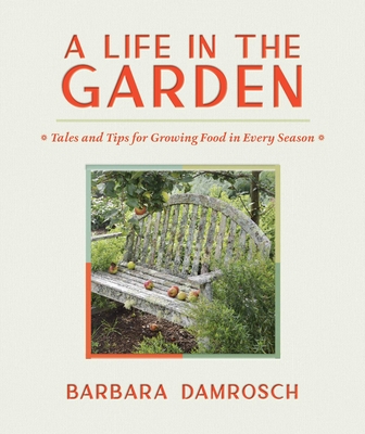 A Life in the Garden: Tales and Tips for Growing Food in Every Season - Damrosch, Barbara