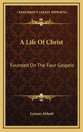 A Life of Christ: Founded on the Four Gospels