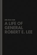 A Life of General Robert E. Lee