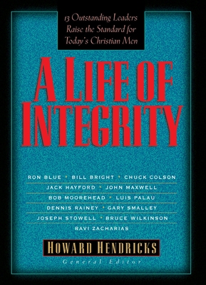 A Life of Integrity: 13 Outstanding Leaders Raise the Standard for Today's Christian Men - Hendricks, Howard, Dr. (Editor)