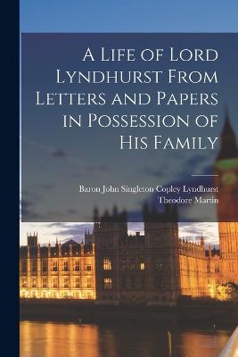 A Life of Lord Lyndhurst From Letters and Papers in Possession of His Family - Martin, Theodore, and Lyndhurst, Baron John Singleton Copley