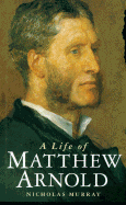 A Life of Matthew Arnold - Murray, Nicholas