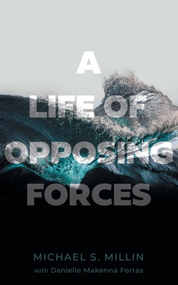A Life of Opposing Forces - Millin, Michael S, and Forras, Danielle Makenna