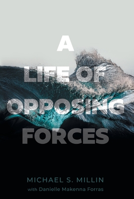 A Life of Opposing Forces - Millin, Michael S, and Forras, Danielle Makenna