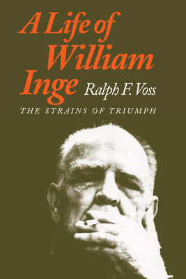 A Life of William Inge: The Strains of Triumph - Voss, Ralph F