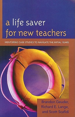 A Life Saver for New Teachers: Mentoring Case Studies to Navigate the Initial Years - Lange, Richard E