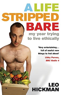 A Life Stripped Bare: My Year Trying to Live Ethically - Hickman, Leo