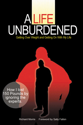 A Life Unburdened: Getting Over Weight and Getting on with My Life - Morris, Richard