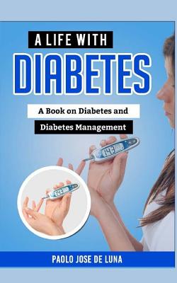 A Life with Diabetes: A Book on Diabetes and Diabetes Management - Jose De Luna, Paolo