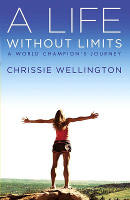 A Life Without Limits: A World Champion's Journey - Wellington, Chrissie, and Armstrong, Lance (Foreword by)