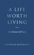 A Life Worth Living: A Collection Of Poetry