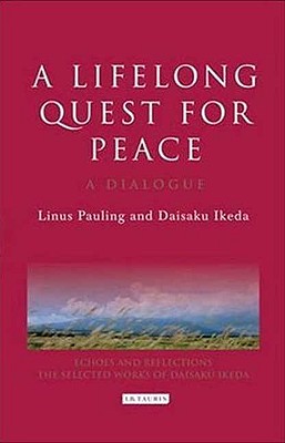 A Lifelong Quest for Peace: A Dialogue - Pauling, Linus, and Ikeda, Daisaku