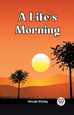 A Life's Morning - Gissing, George