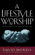 A Lifestyle of Worship: Making Your Life a Daily Offering