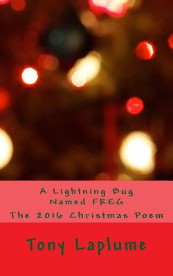 A Lightning Bug Named FREG: The 2016 Christmas Poem - Laplume, Tony