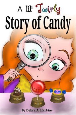 A Lil' twirly story of candy: Gastronomy history of chocolate, lollipops, gum and more - Huynh, Thanh, and Harkins, Debra Ann