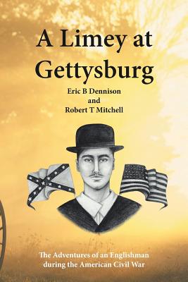 A Limey at Gettysburg: The Adventures of an Englishman During the American Civil War - Dennison, Eric B, and Mitchell, Robert T