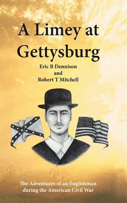A Limey at Gettysburg: The Adventures of an Englishman During the American Civil War - Dennison, Eric B, and Mitchell, Robert T