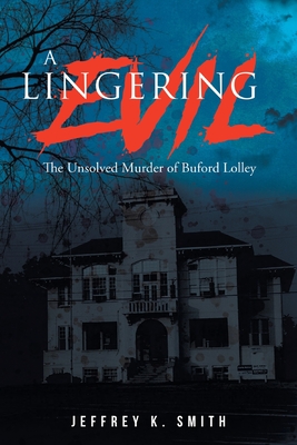 A Lingering Evil: The Unsolved Murder of Buford Lolley - Smith, Jeffrey K