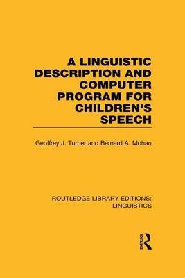 A Linguistic Description and Computer Program for Children's Speech (RLE Linguistics C) - Turner, Geoffrey J, and Mohan, Bernard A