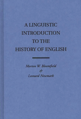 A Linguistic Introduction to the History of English - Bloomfield, Morton W, and Newmark, Leonard, and Bloomfield, Morton Wilfred