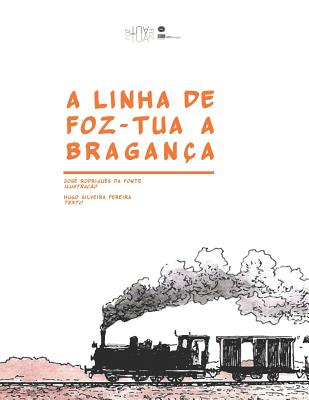 A Linha de Foz-Tua a Bragan?a - Da Fonte, Jose Rodrigues (Illustrator), and Pereira, Hugo Silveira