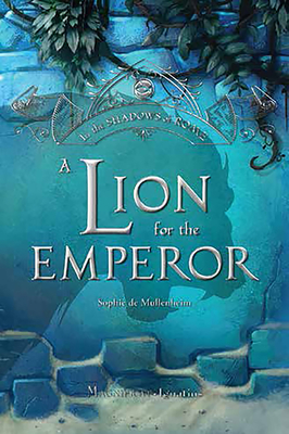A Lion for the Emperor: Volume 2 - De Mullenheim, Sophie