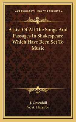 A List of All the Songs and Passages in Shakespeare Which Have Been Set to Music - Greenhill, J (Editor), and Harrison, W A (Editor)