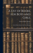 A List of Books for Boys and Girls: In the Public Library of the City of Boston