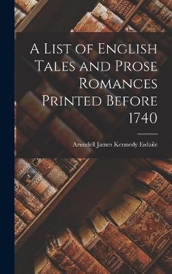 A List of English Tales and Prose Romances Printed Before 1740 - Esdaile, Arundell James Kennedy