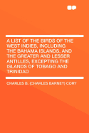 A List of the Birds of the West Indies, Including the Bahama Islands and the Greater and Lesser Antilles, Excepting the Islands of Tobago and Trinidad