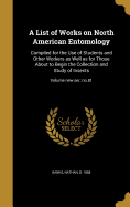 A List of Works on North American Entomology: Compiled for the Use of Students and Other Workers as Well as for Those About to Begin the Collection and Study of Insects; Volume new ser.: no.81