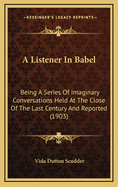 A Listener in Babel: Being a Series of Imaginary Conversations Held at the Close of the Last Century and Reported