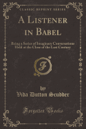 A Listener in Babel: Being a Series of Imaginary Conversations Held at the Close of the Last Century (Classic Reprint)