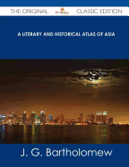 A Literary and Historical Atlas of Asia - The Original Classic Edition