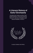 A Literary History of Early Christianity: Including the Fathers and the Chief Heretical Writers of the Ante-Nicene Period. for the Use of Students and General Readers, Volume 1