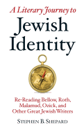 A Literary Journey to Jewish Identity: Re-Reading Bellow, Roth, Malamud, Ozick, and Other Great Jewish Writers