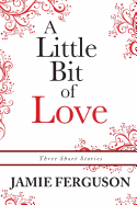 A Little Bit of Love: Three Short Stories