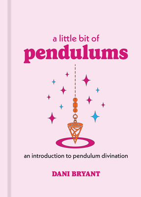 A Little Bit of Pendulums: An Introduction to Pendulum Divination - Bryant, Dani