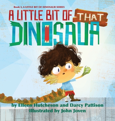 A Little Bit of That Dinosaur - Hutcheson, Elleen, and Pattison, Darcy, and Joven, John