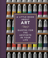 A Little Book About Art: Quotes for the Aesthete in Your Life