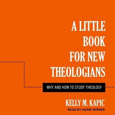 A Little Book for New Theologians: Why and How to Study Theology - Kapic, Kelly M.