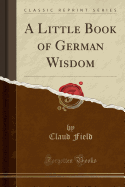 A Little Book of German Wisdom (Classic Reprint)