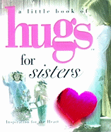 A Little Book of Hugs for Sisters: Inspiration for the Heart