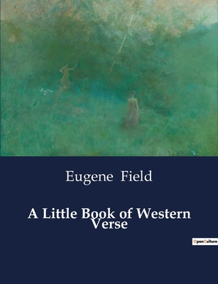 A Little Book of Western Verse - Field, Eugene