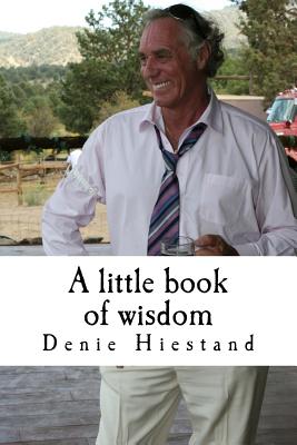 A little book of wisdom: Uncommon Common Sense - Hiestand Phd, Shelley (Editor), and Hiestand, Denie