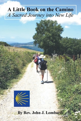 A Little Book on the Camino: A Sacred Journey into New Life - Lombardi, John J, Rev.