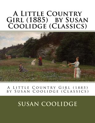A Little Country Girl (1885) by Susan Coolidge (Classics) - Coolidge, Susan